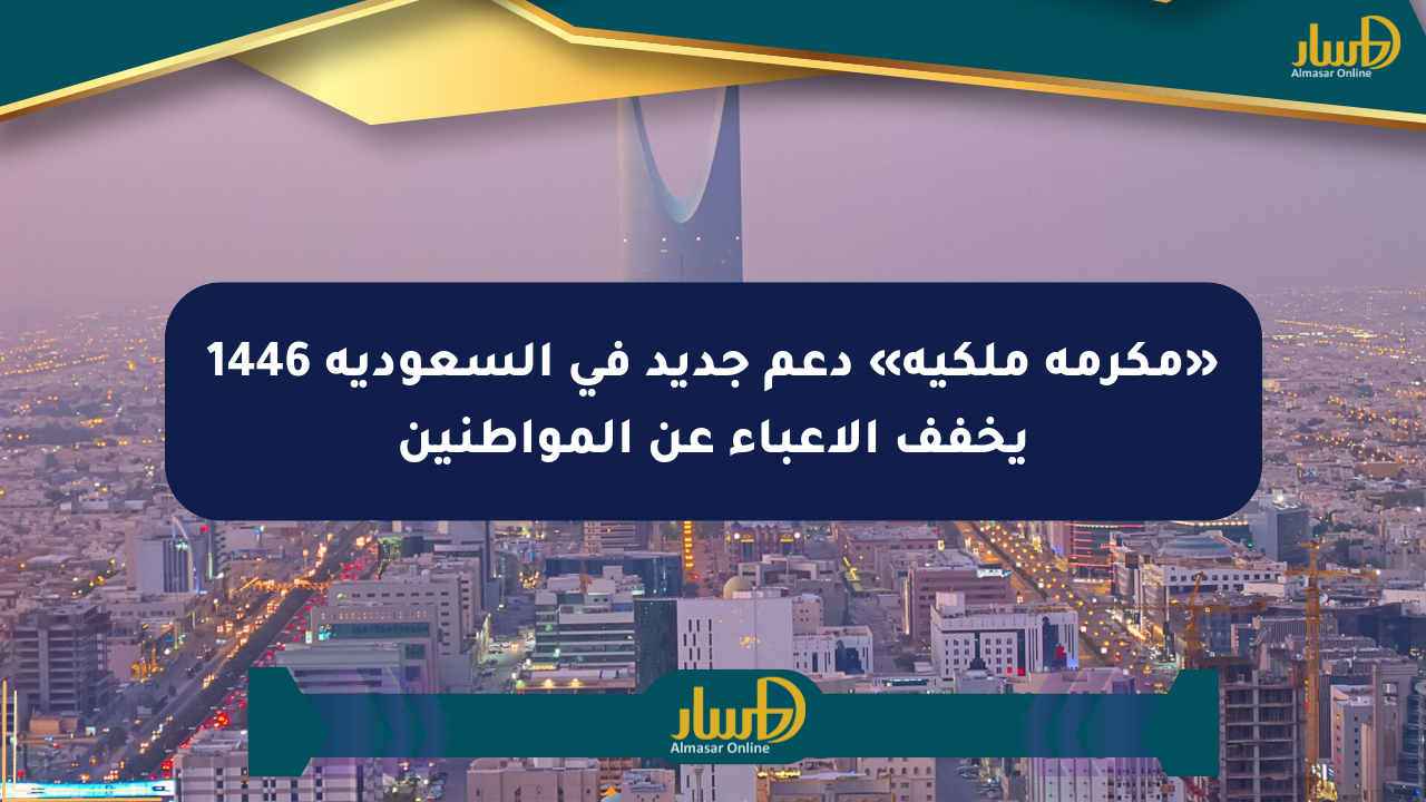 «مكرمة ملكية» دعم جديد في السعودية 1446 يخفف الأعباء عن المواطنين